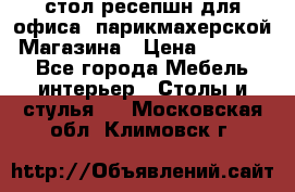 стол-ресепшн для офиса, парикмахерской, Магазина › Цена ­ 14 000 - Все города Мебель, интерьер » Столы и стулья   . Московская обл.,Климовск г.